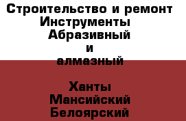 Строительство и ремонт Инструменты - Абразивный и алмазный. Ханты-Мансийский,Белоярский г.